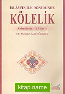 İslam’ın İlk Döneminde Kölelik Abbasilerin İlk Yüzyılı