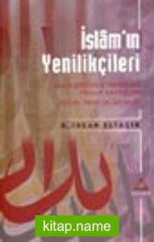 İslam’ın Yenilikçileri- I. Cilt- İslam Düşünce Tarihinde Yenilik Arayışları Kişiler, Fikirler, Akımlar