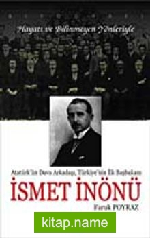 İsmet İnönü Atatürk’ün Dava Arkadaşı, Türkiye’nin İlk Başbakanı