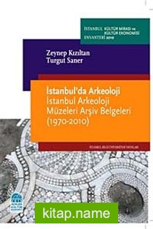 İstanbul’da Arkeoloji  İstanbul Arkeoloji Müzeleri Arşiv Belgeleri (1970-2010)