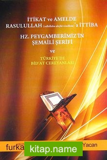 İtikat ve Amelde Rasulullah (s.a.s)’a İttiba – Hz. Peygamberimiz’in Şemaili Şerifi ve Türkiye’de Bid’at Cereyanları