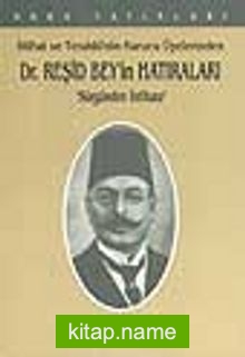 İttihat ve Terakki’nin Kurucu Üyelerinden Dr. Reşid Bey’in Hatıraları