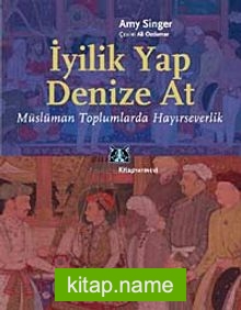 İyilik Yap Denize At Müslüman Toplumlarda Hayırseverlik