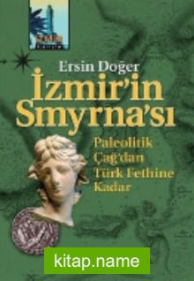 İzmir’in Smyrna’sı Paleolitik Çağ’dan Türk Fethine Kadar