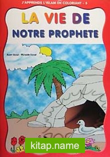 J’apprends L’islam En Coloriant-5 La Vie de Notre Prophete