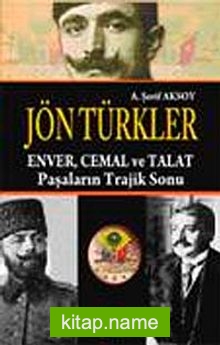 Jön Türkler Enver Cemal ve Talat Paşaların Trajik Sonu