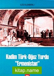 Kadim Türk-Oğuz Yurdu “Ermenistan”