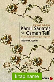 Kamil Sarıateş ve Osman Telli  Hataylı İki Aşık Yaşamları, Sanat Anlayışları ve Şiirleri