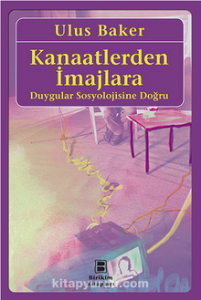 Kanaatlerden İmajlara Duygular Sosyolojisine Doğru