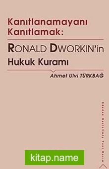 Kanıtlanamayanı Kanıtlamak  Ronald Dworkin’in Hukuk Kuramı