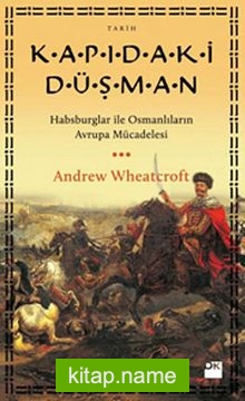 Kapıdaki Düşman Habsburglar İle Osmanlıların Avrupa Mücadelesi