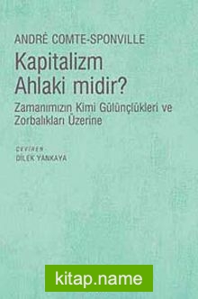 Kapitalizm Ahlaki midir?  Zamanımızın Kimi Gülünçlükleri ve Zorbalıkları Üzerine