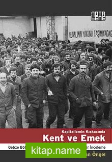 Kapitalizmin Kıskacında Kent ve Emek Gebze Bölgesi ve Otomotiv Sanayii Üzerine Bir İnceleme