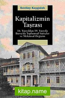 Kapitalizmin Taşrası 16.Yüzyıldan 19.Yüzyıla Bursa’da Toplumsal Süreçler ve Mekansal Değişim