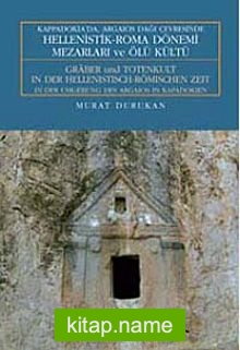 Kappadokia’da, Argaios Dağı Çevresinde Hellenistik-Roma Dönemi Mezarları ve Ölü Kültü Graber und Totenkult In Der Hellenistisch-Römischen Zeit In Der Umgebung Des Argaios In Kapadokien