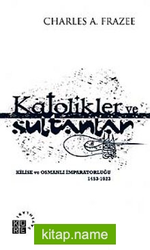 Katolikler ve Sultanlar  Kilise ve Osmanlı İmparatorluğu 1453-1923