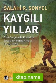 Kaygılı Yıllar Gizli Belgelerle Kurtuluş Savaşının Perde Arkası (1918-1923)