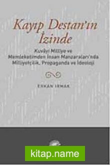 Kayıp Destan’ın İzinde  Kuvayi Milliye ve Memleketimden İnsan Manzaraları’nda Milliyetçilik, Propaganda ve İdeoloji