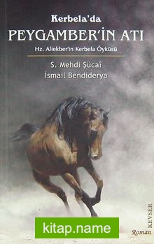 Kerbela’da Peygamber’in Atı  Hz. Aliekber’in Kerbela Öyküsü