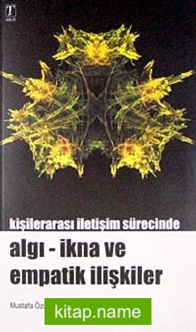 Kişilerarası İletişim Sürecinde Algı – İkna ve Empatik İlişkiler