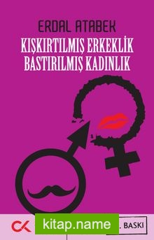 Kışkırtılmış Erkeklik Bastırılmış Kadınlık