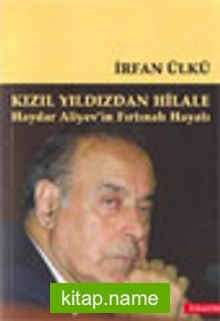 Kızıl Yıldızdan Hilale Haydar Aliyev’in Fırtınalı Hayatı