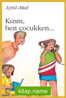 Kızım, Ben Çocukken…