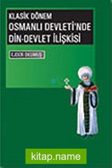 Klasik Dönem Osmanlı Devleti’nde Din-Devlet İlişkisi