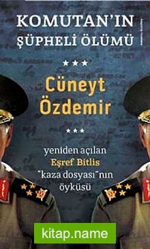 Komutan’ın Şüpheli Ölümü Yeniden Açılan Eşref Bitlis ”Kaza Dosyası” nın Öyküsü