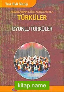 Konularına Göre Notlarıyla Türküler Oyunlu Türküler