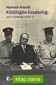 Kötülüğün Sıradanlığı Eichmann Kudüs’te