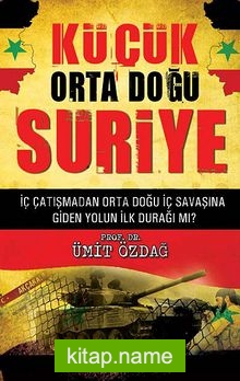 Küçük Orta Doğu Suriye İç Çatışmadan Orta Doğu İç Savaşına Giden Yolun İlk Durağı mı?