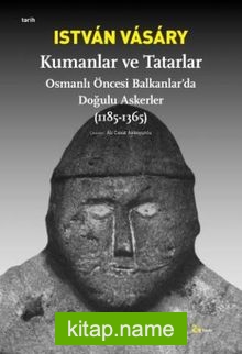 Kumanlar ve Tatarlar Osmanlı Öncesi Balkanlar’da Doğulu Askerler (1185-1365)