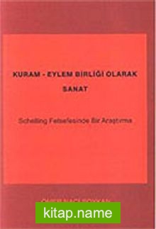 Kuram Eylem Birliği Olarak Sanat / Schelling Felsefesinde Bir Araştırma