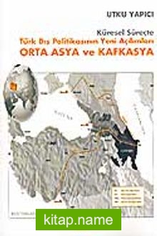 Küresel Süreçte Türk Dış Politikasının Yeni Açılımları Orta Asya ve Kafkasya