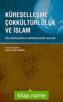 Küreselleşme Çokkültürlülük ve İslam  Din Sosyolojisi ve Antropolojisi Yazıları