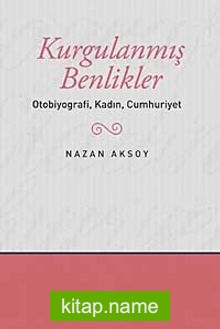 Kurgulanmış Benlikler  Otobiyografi, Kadın, Cumhuriyet