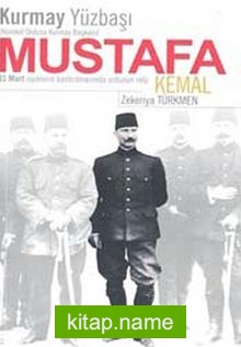 Kurmay Yüzbaşı Mustafa Kemal 31 Mart İsyanının Bastırılmasında Ordunun Rolü