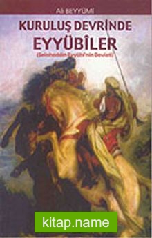 Kuruluş Devrinde Eyyübİler / Selahaddin Eyyübİ’nin Devleti)