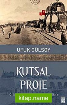 Kutsal Proje Ortadoğu’da Osmanlı Demiryolları