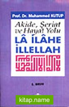 La İlahe İllellah / Akide, Şeriat ve Hayat Yolu