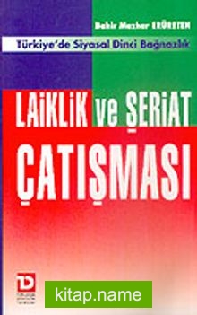 Laiklik ve Şeriat Çatışması/Türkiye’de Siyasal Dinci Bağnazlık