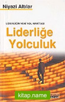 Liderliğin Yeni Yol Haritası Liderliğe Yolculuk