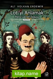 Loti’yi Anlamak Pierre Loti’nin Doğusu