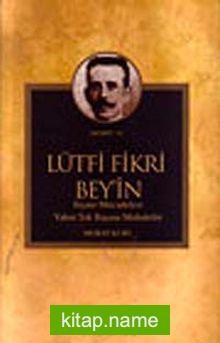 Lütfi Fikri Bey’in Siyasi Mücadelesi Yahut Tek Başına Muhalefet