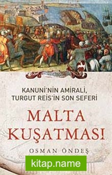 Malta Kuşatması Kanuni’nin Amirali, Turgut Reis’in Son Seferi