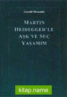 Martin Heidegger’le Aşk ve Suç Yaşamım