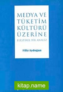 Medya ve Tüketim Kültürü Üzeri Eleştirel Bir Analiz