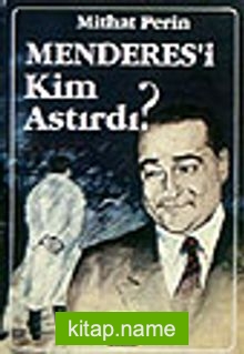 Menderes’i Kim Astırdı