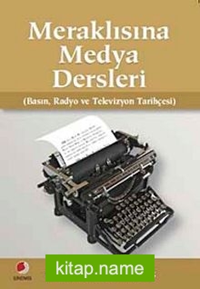 Meraklısına Medya Dersleri Basın Radyo ve Televizyon Tarihçesi